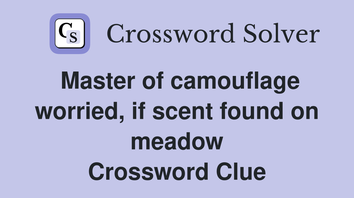 Master of camouflage worried, if scent found on meadow Crossword Clue