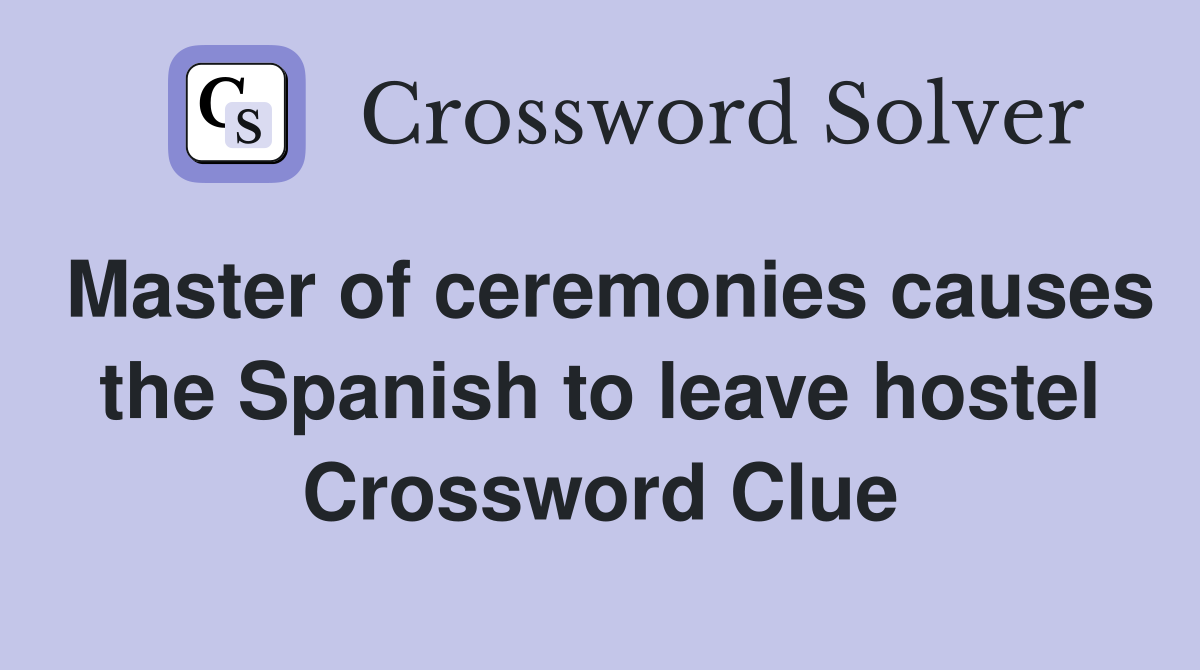 Master of ceremonies causes the Spanish to leave hostel Crossword Clue