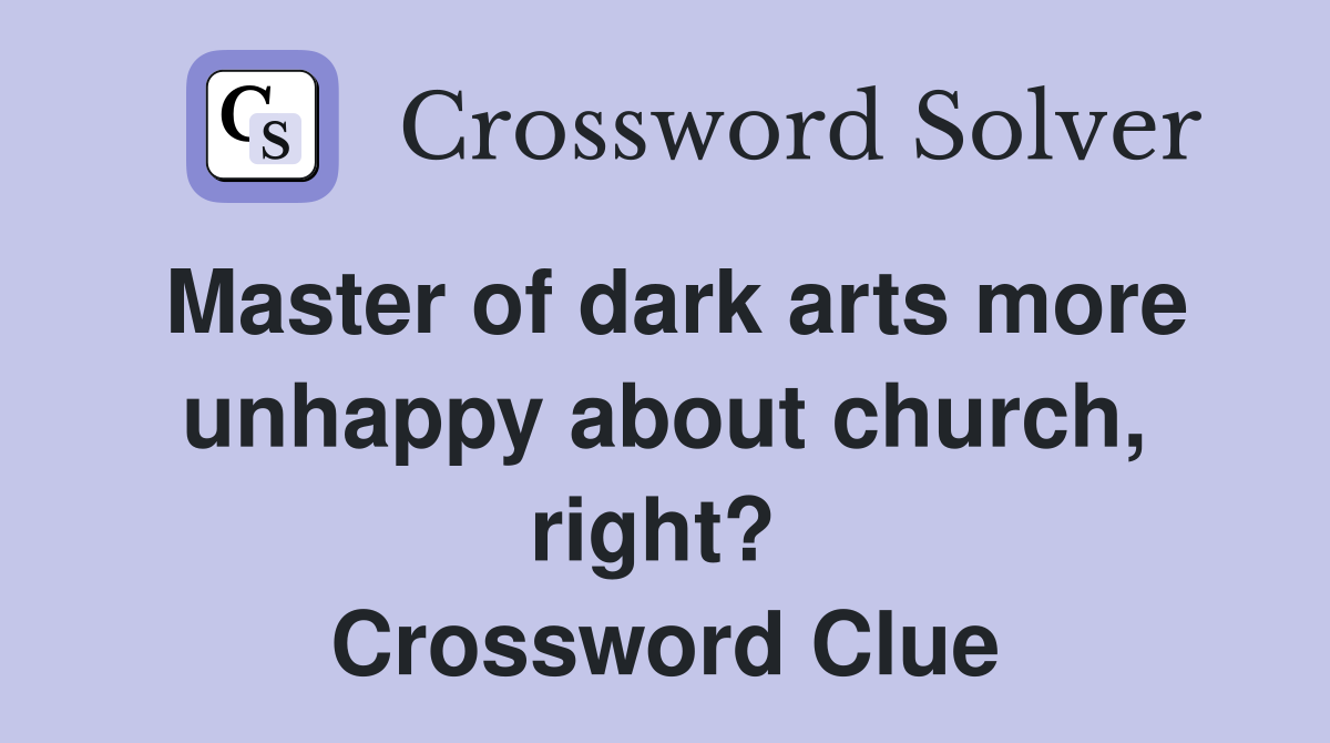 Master of dark arts more unhappy about church, right?  Crossword Clue