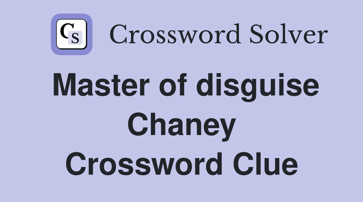 Master of disguise Chaney Crossword Clue