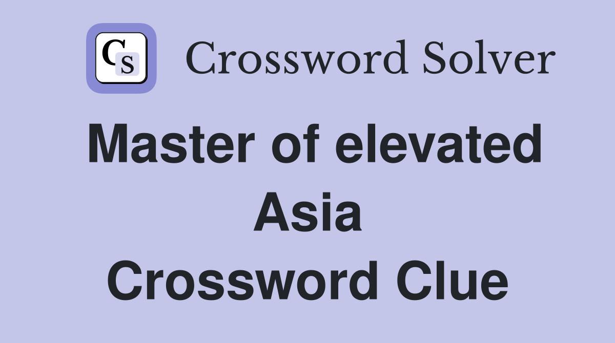 Master of elevated Asia Crossword Clue