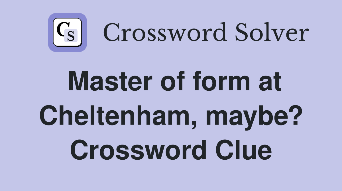 Master of form at Cheltenham, maybe? Crossword Clue