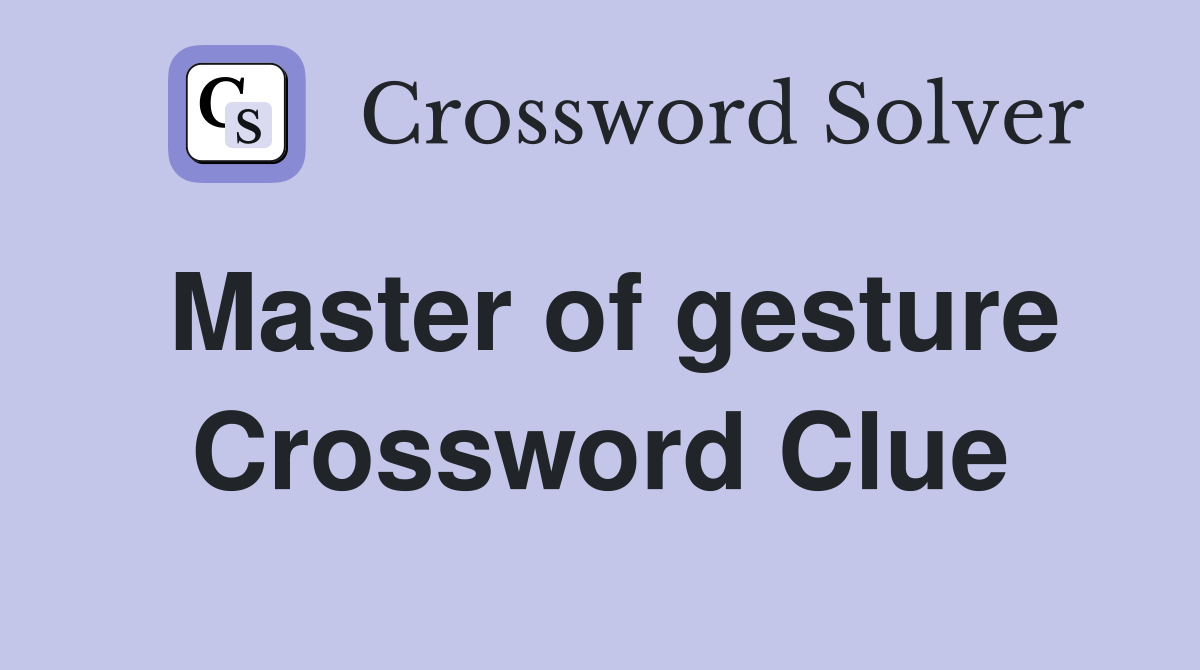 Master of gesture Crossword Clue