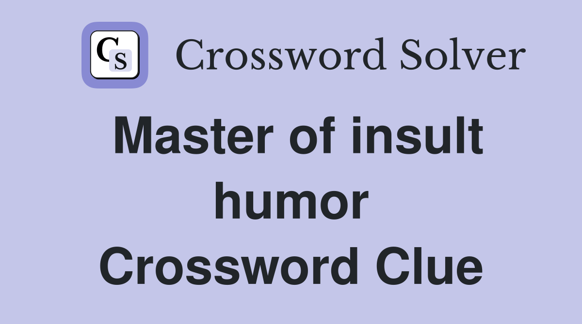 Master of insult humor Crossword Clue