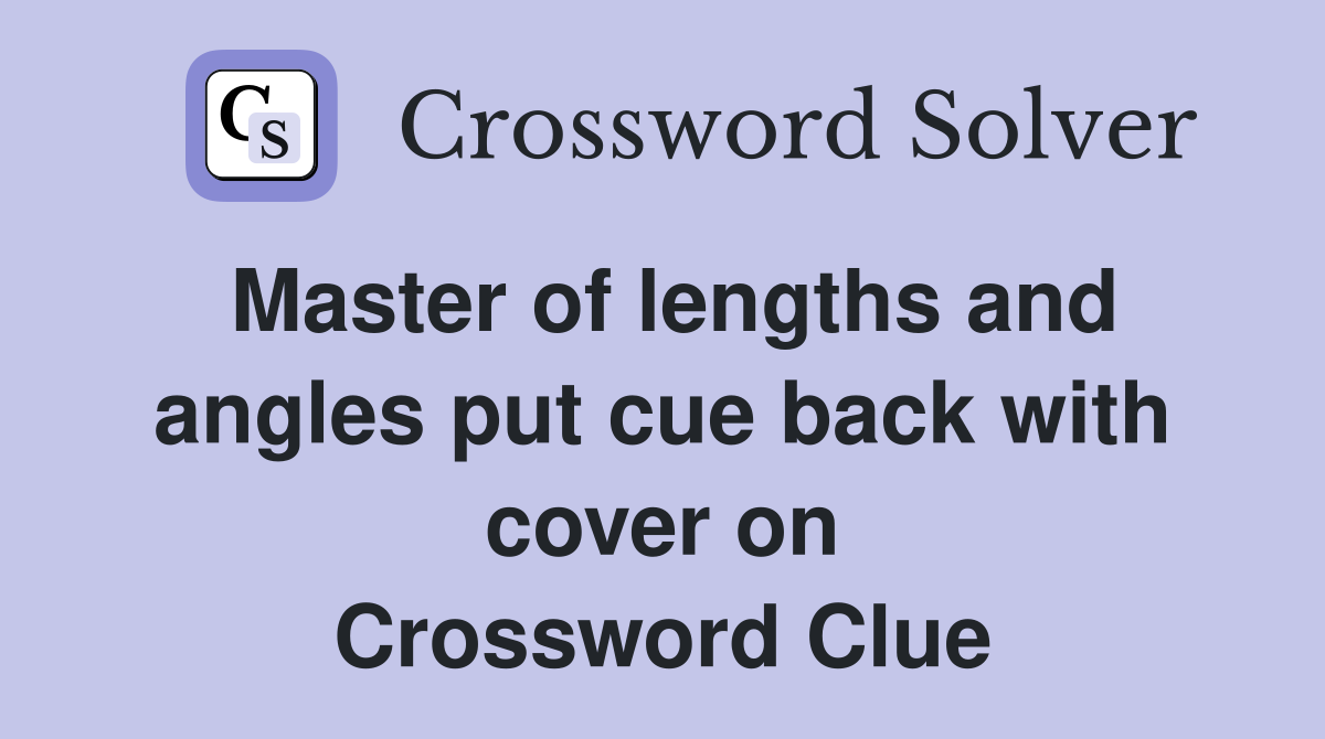 Master of lengths and angles put cue back with cover on Crossword Clue