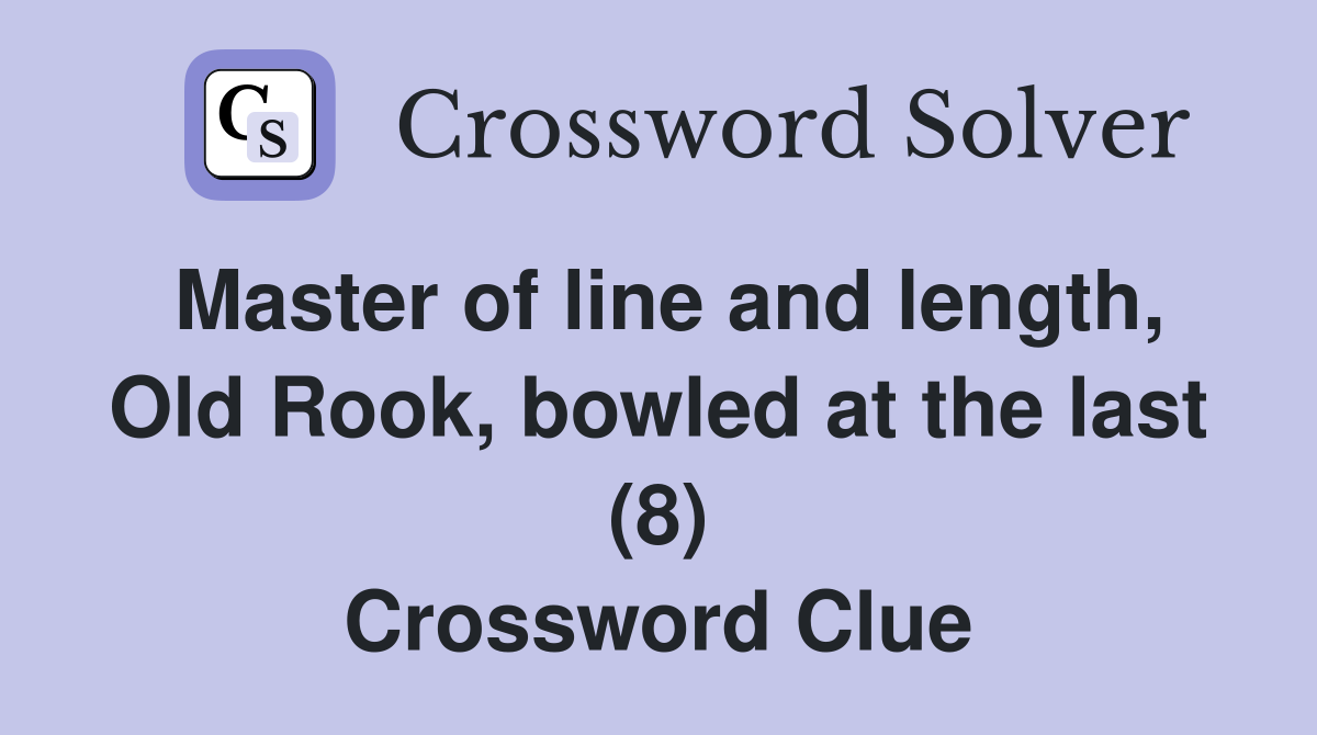 Master of line and length, Old Rook, bowled at the last (8) Crossword Clue