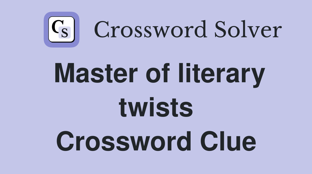 Master of literary twists Crossword Clue