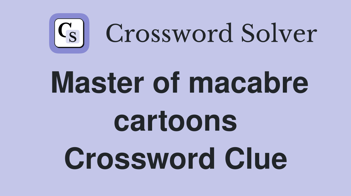 Master of macabre cartoons Crossword Clue