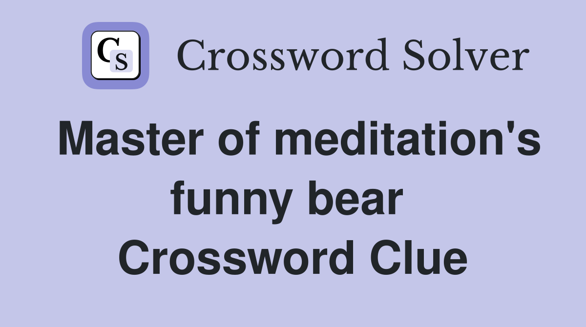 Master of meditation's funny bear  Crossword Clue