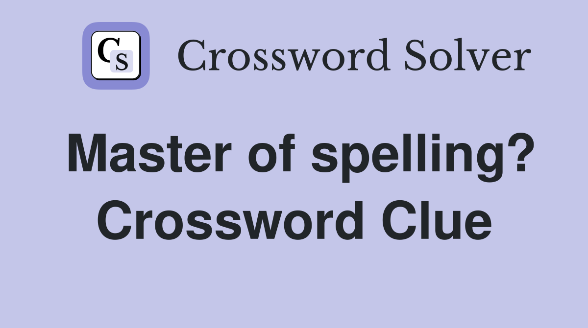 Master of spelling? Crossword Clue