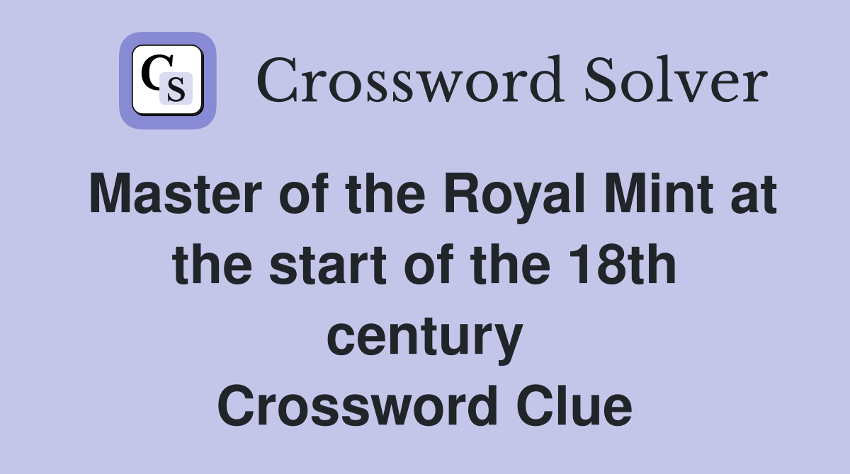 Master of the Royal Mint at the start of the 18th century Crossword Clue
