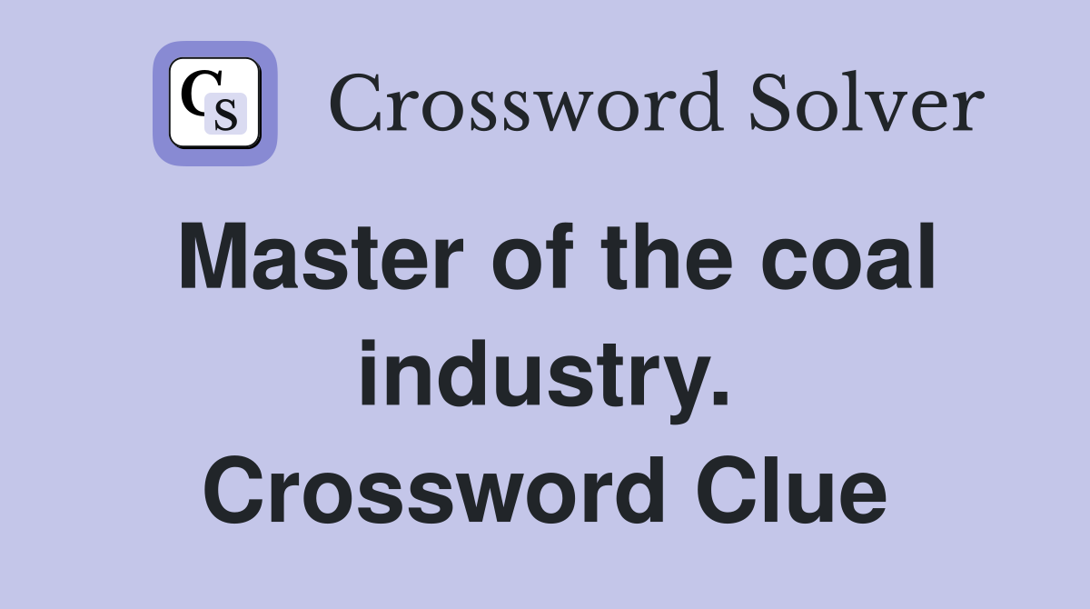 Master of the coal industry. Crossword Clue
