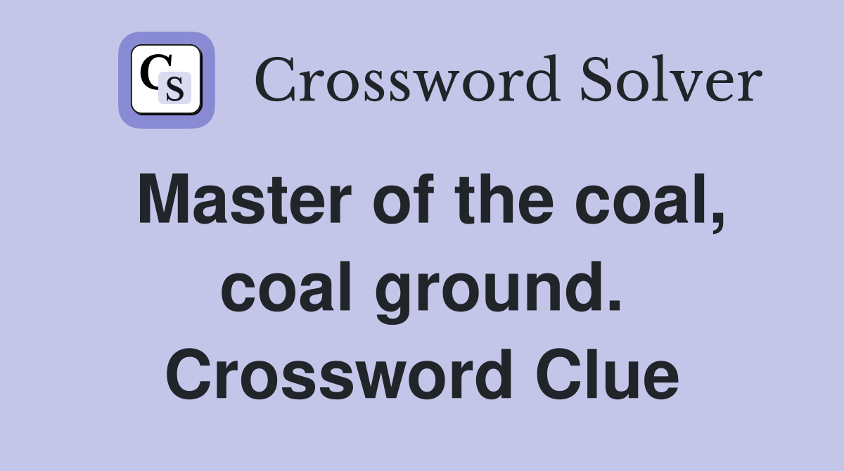 Master of the coal, coal ground. Crossword Clue