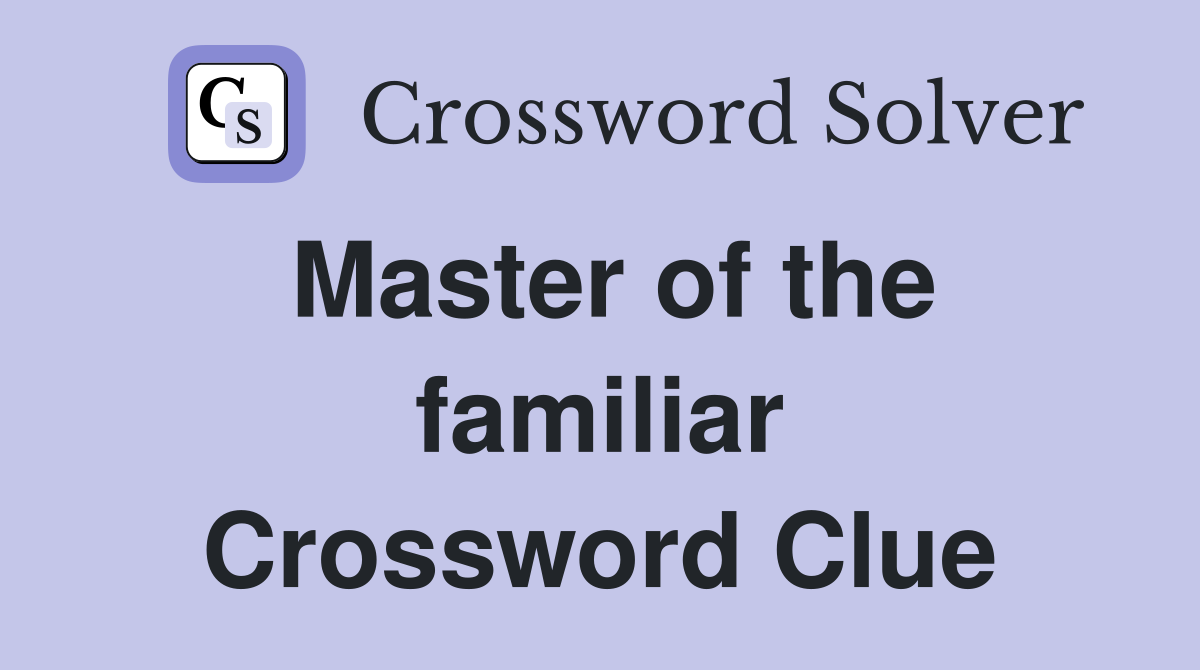 Master of the familiar Crossword Clue