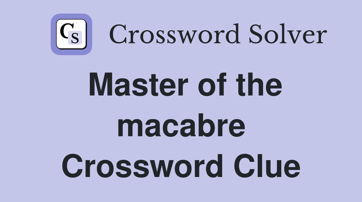 Master of the macabre Crossword Clue