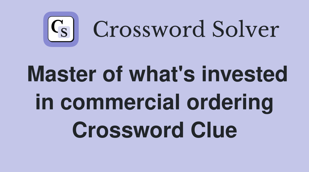 Master of what's invested in commercial ordering Crossword Clue