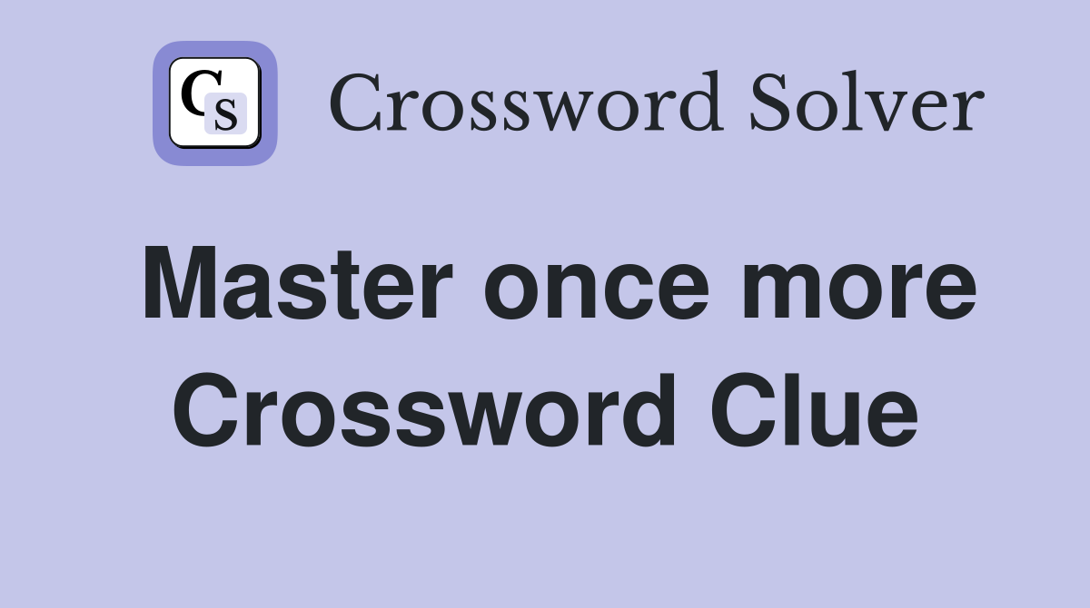 Master once more Crossword Clue