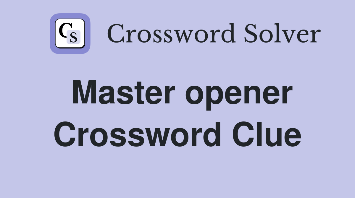 Master opener Crossword Clue