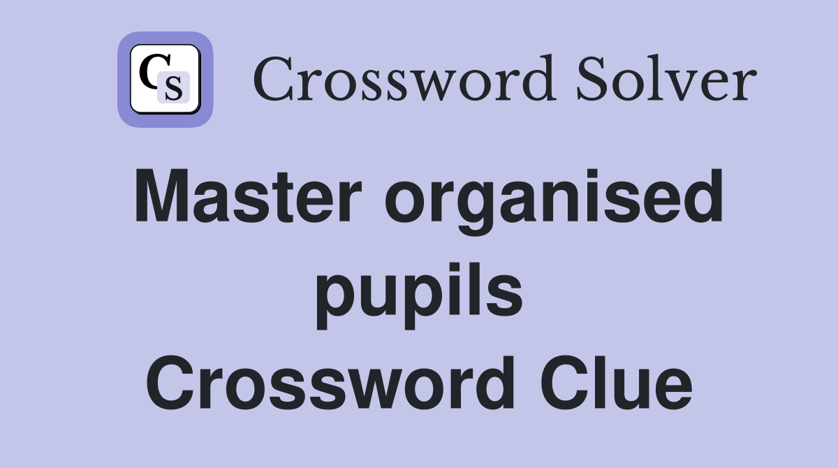 Master organised pupils Crossword Clue