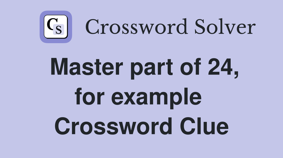 Master part of 24, for example  Crossword Clue