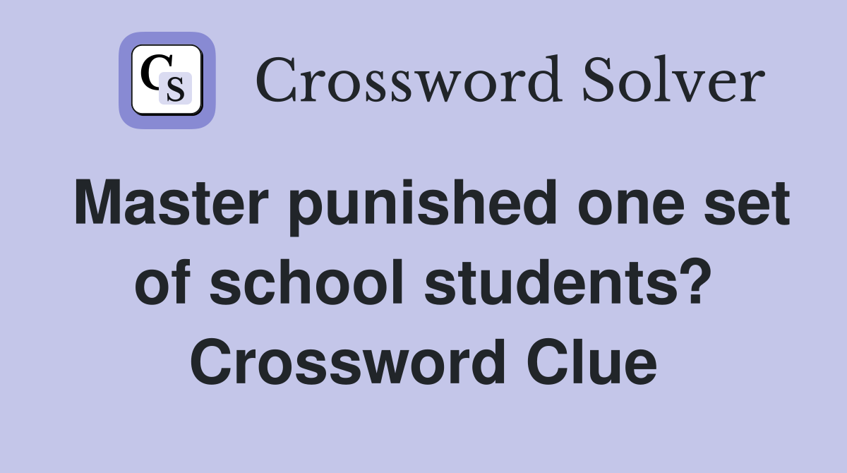 Master punished one set of school students? Crossword Clue