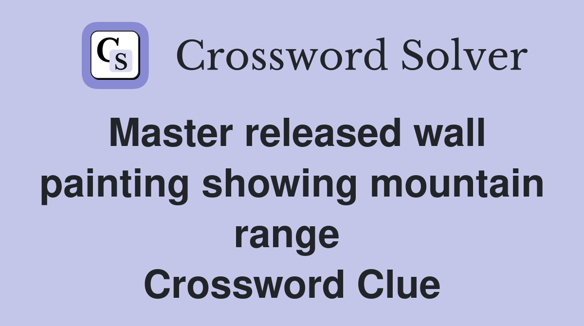 Master released wall painting showing mountain range  Crossword Clue