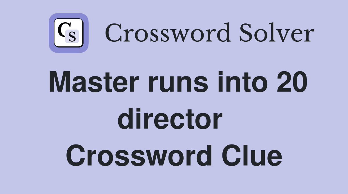 Master runs into 20 director  Crossword Clue