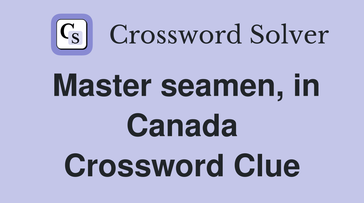 Master seamen, in Canada Crossword Clue