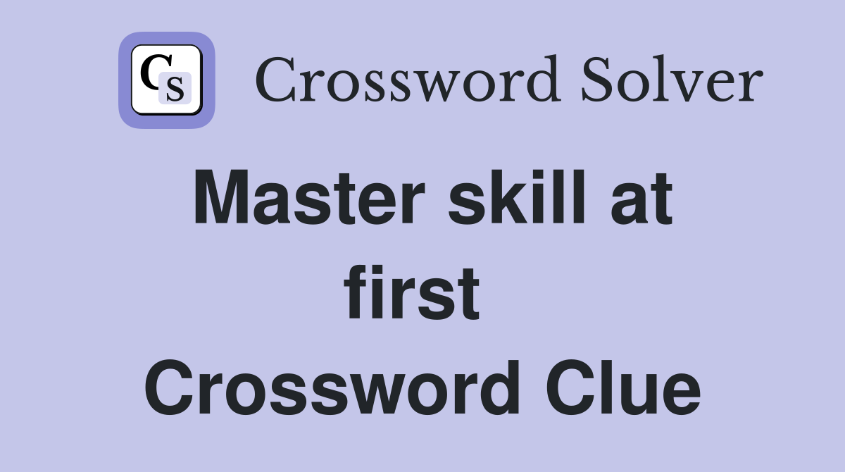 Master skill at first  Crossword Clue
