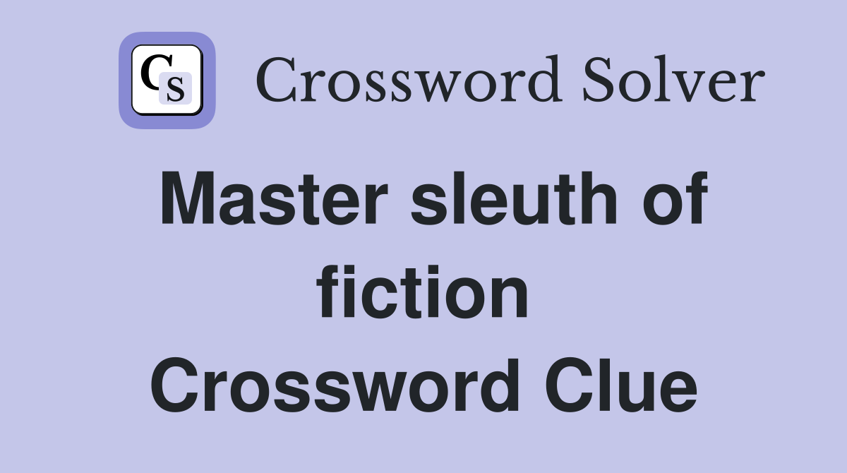 Master sleuth of fiction Crossword Clue