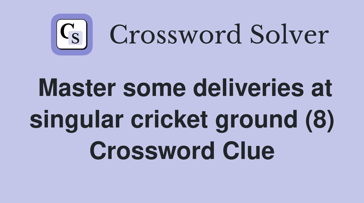 Master some deliveries at singular cricket ground (8) Crossword Clue