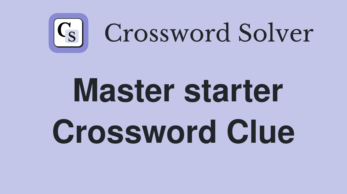 Master starter Crossword Clue