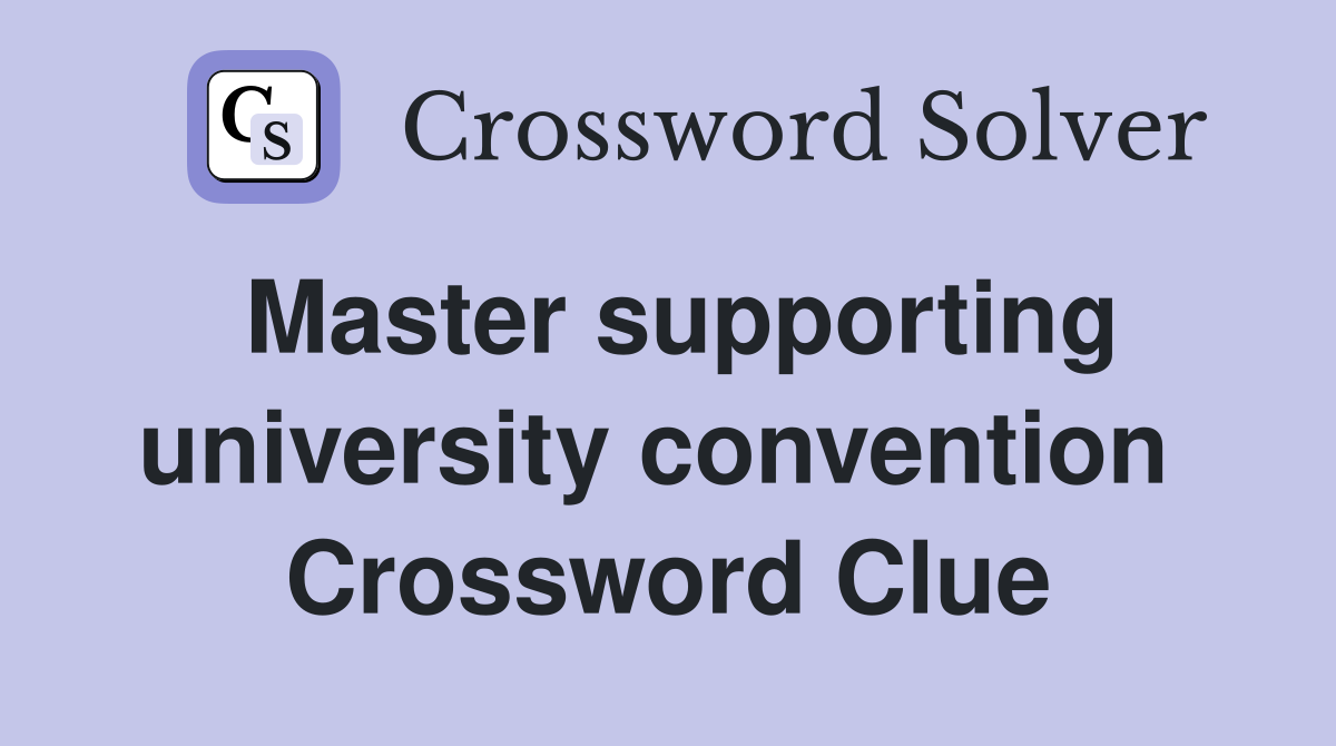 Master supporting university convention  Crossword Clue