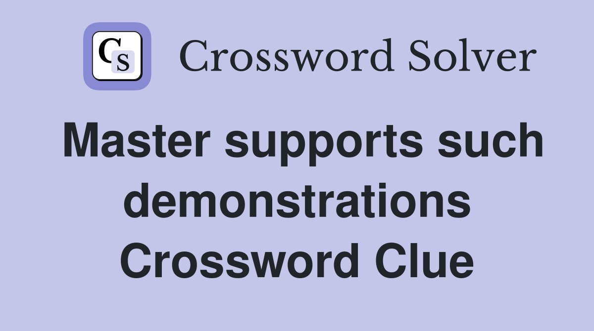 Master supports such demonstrations Crossword Clue