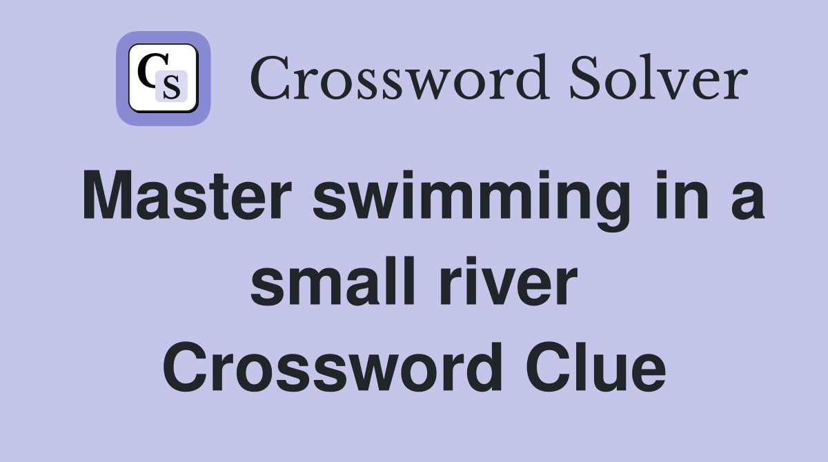 Master swimming in a small river Crossword Clue