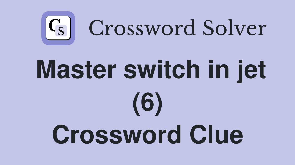 Master switch in jet (6) Crossword Clue