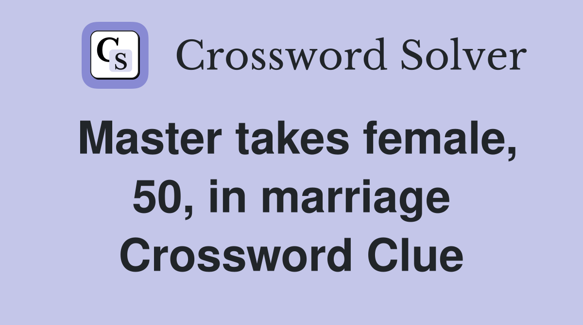 Master takes female, 50, in marriage Crossword Clue