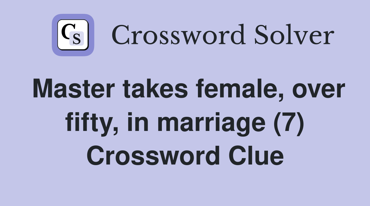 Master takes female, over fifty, in marriage (7) Crossword Clue