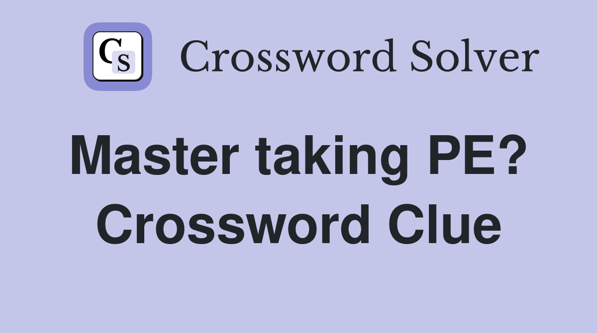 Master taking PE?  Crossword Clue