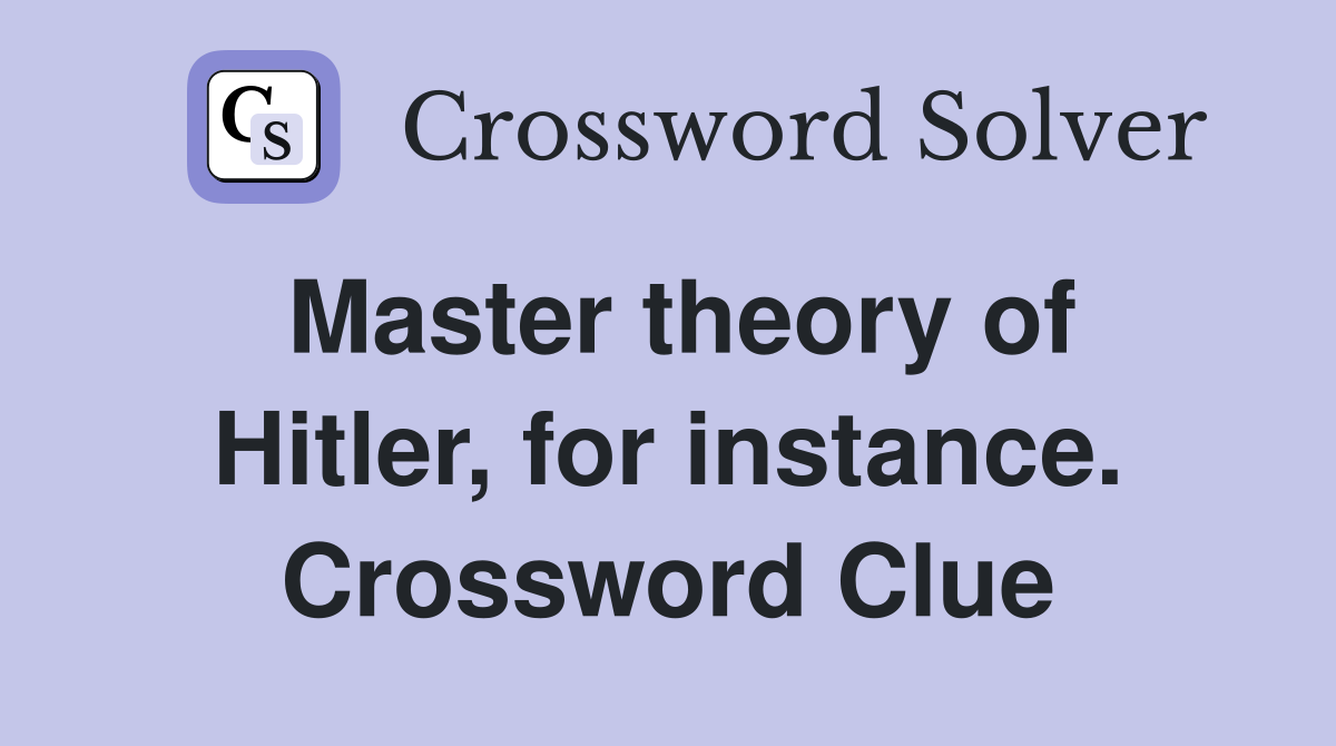 Master theory of Hitler, for instance. Crossword Clue