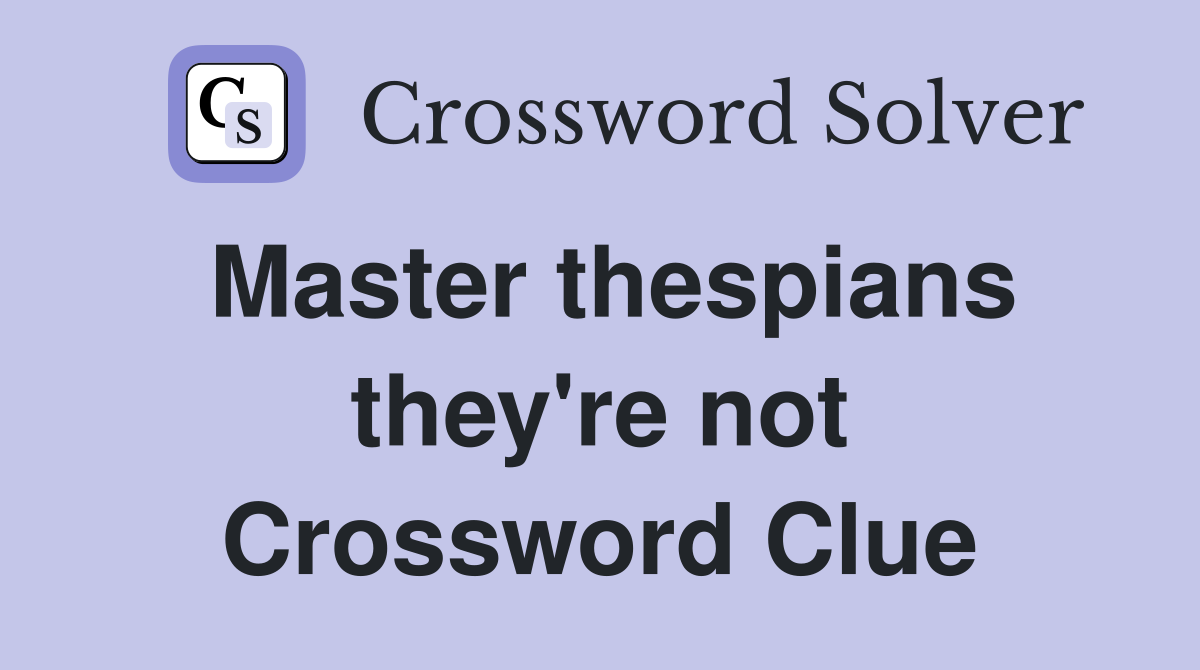 Master thespians they're not Crossword Clue