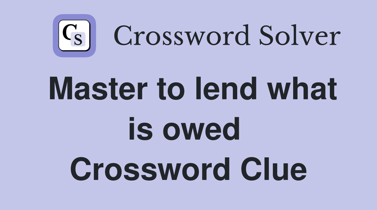 Master to lend what is owed  Crossword Clue