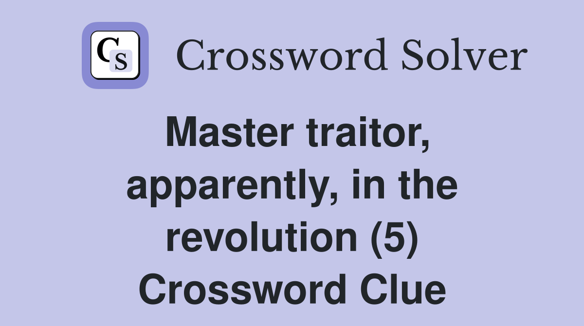 Master traitor, apparently, in the revolution (5) Crossword Clue