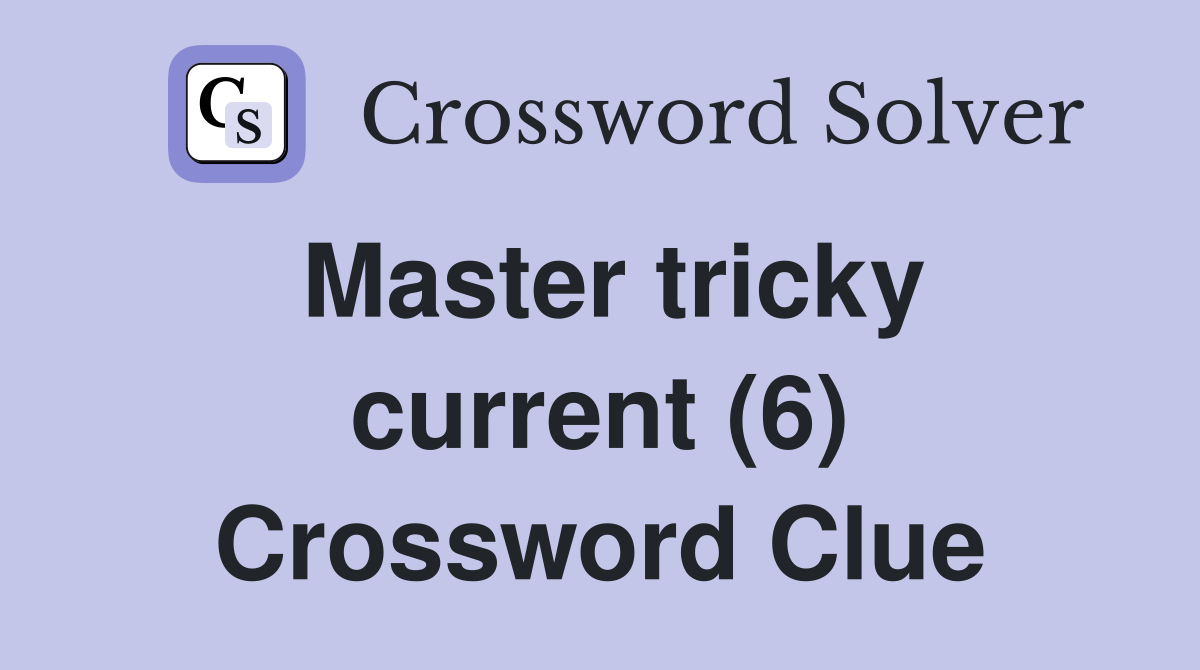 Master tricky current (6) Crossword Clue