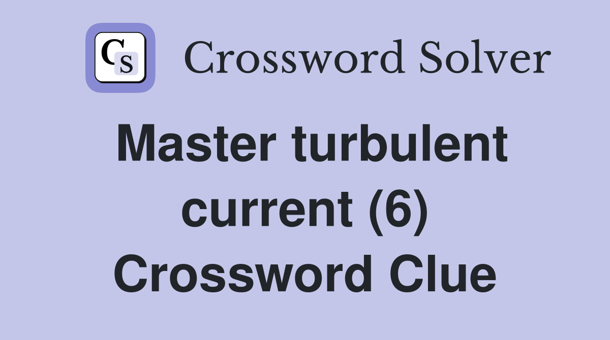Master turbulent current (6) Crossword Clue