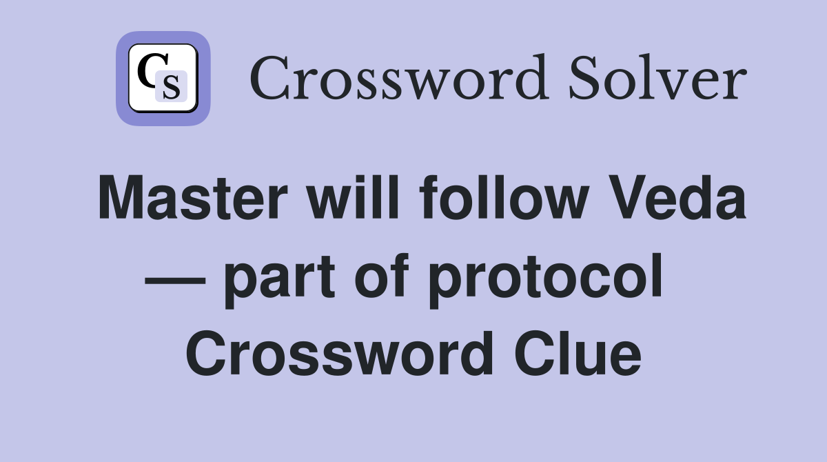 Master will follow Veda — part of protocol  Crossword Clue