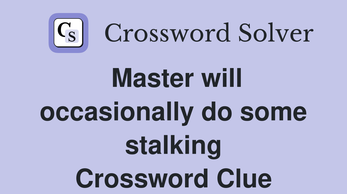 Master will occasionally do some stalking Crossword Clue
