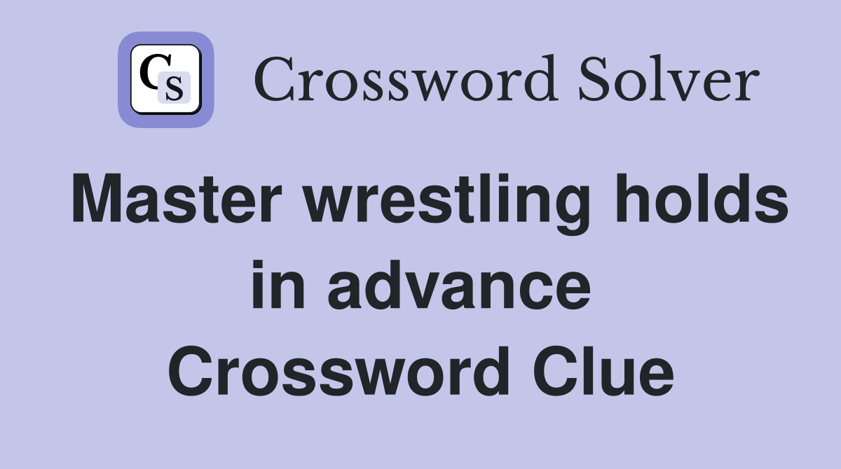 Master wrestling holds in advance Crossword Clue