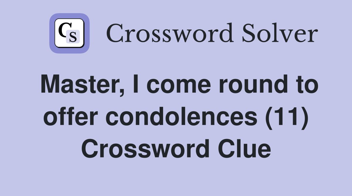 Master, I come round to offer condolences (11) Crossword Clue