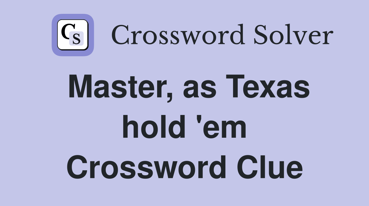 Master, as Texas hold 'em Crossword Clue